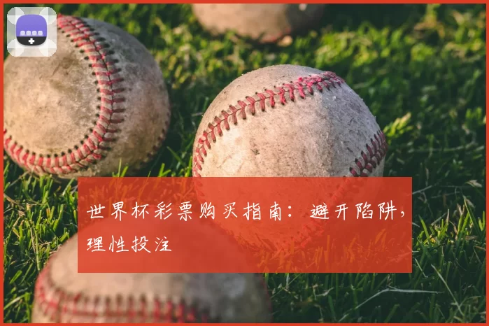 世界杯彩票购买指南：避开陷阱，理性投注