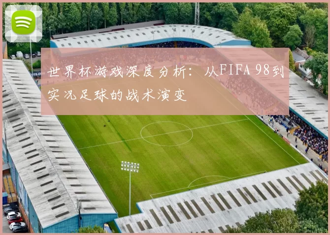 世界杯游戏深度分析：从FIFA 98到实况足球的战术演变