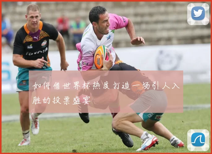 如何借世界杯热度打造一场引人入胜的投票盛宴