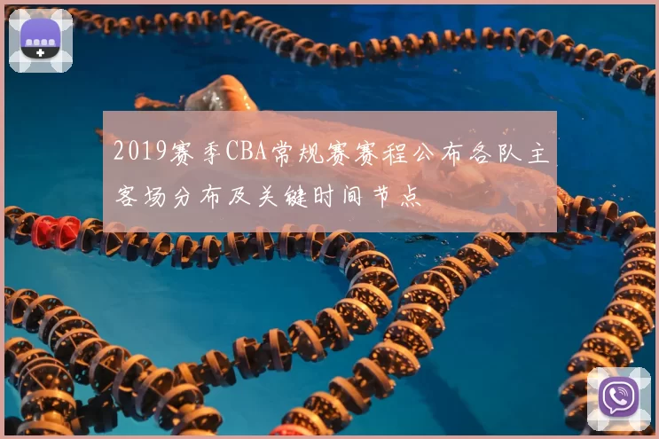 2019赛季CBA常规赛赛程公布各队主客场分布及关键时间节点