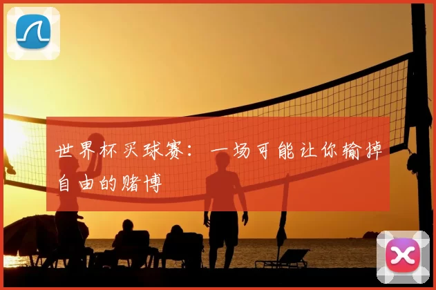 世界杯买球赛:一场可能让你输掉自由的赌博