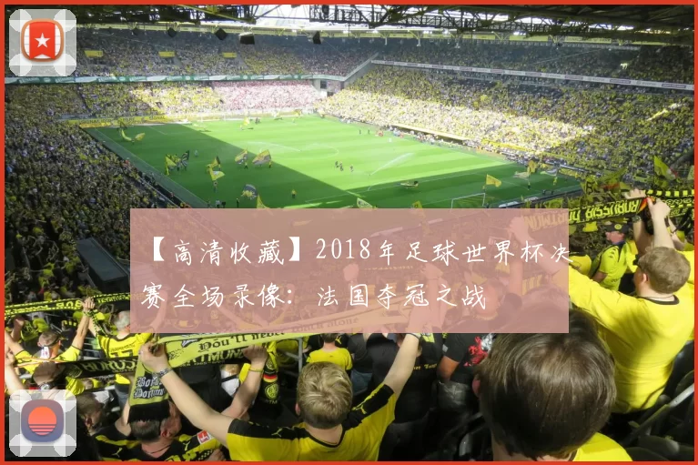 【高清收藏】2018年足球世界杯决赛全场录像：法国夺冠之战