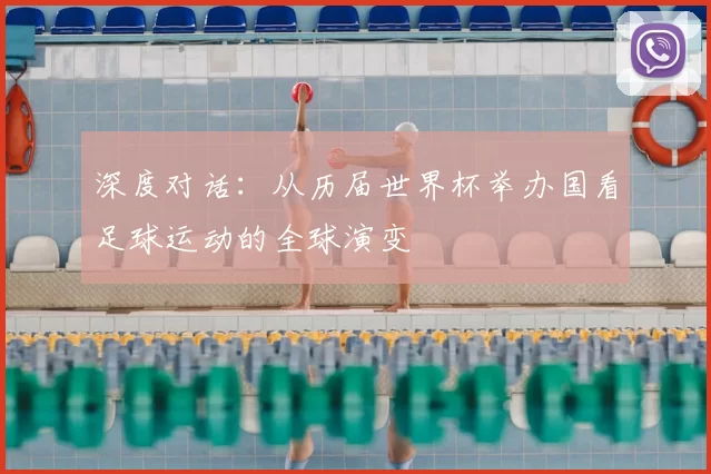 深度对话：从历届世界杯举办国看足球运动的全球演变