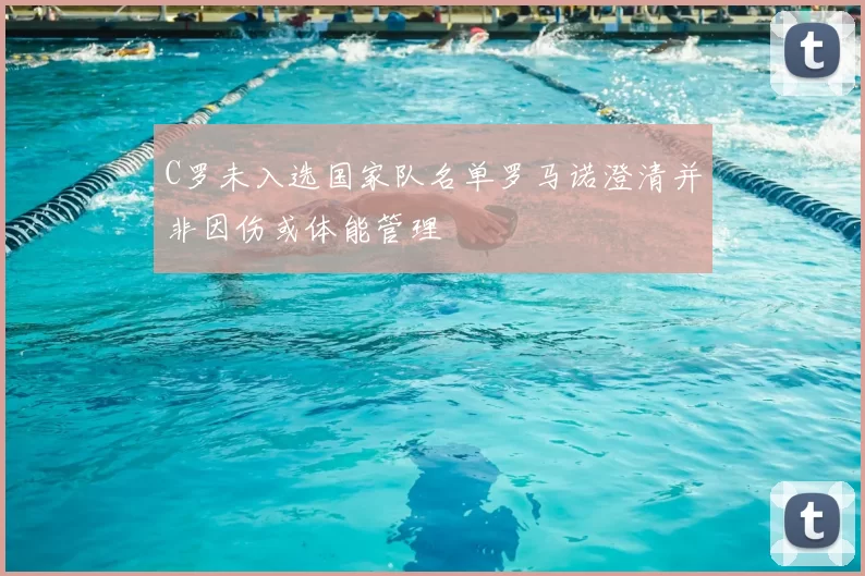 C罗未入选国家队名单罗马诺澄清并非因伤或体能管理