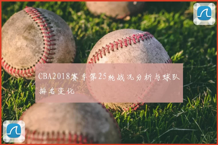 CBA2018赛季第25轮战况分析与球队排名变化