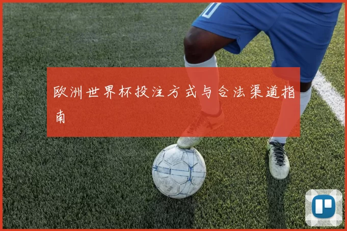 欧洲世界杯投注方式与合法渠道指南