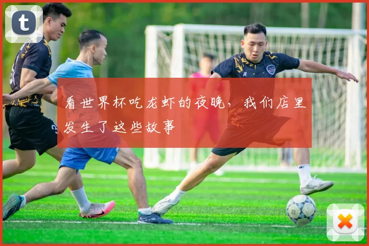 看世界杯吃龙虾的夜晚，我们店里发生了这些故事