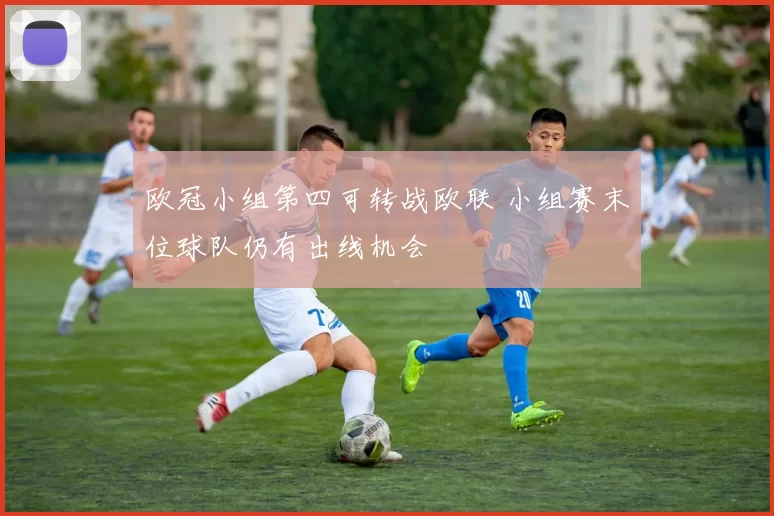 欧冠小组第四可转战欧联 小组赛末位球队仍有出线机会