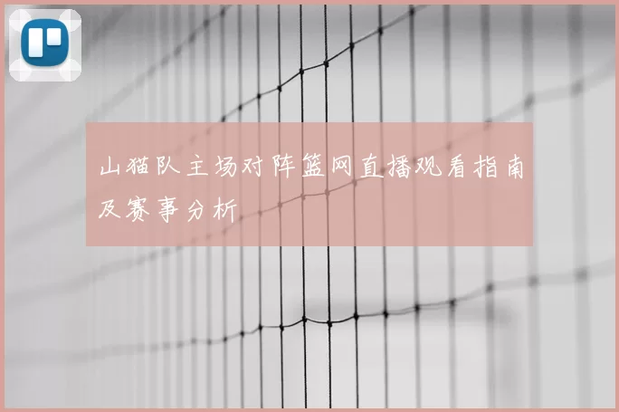 山猫队主场对阵篮网直播观看指南及赛事分析