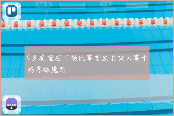 C罗有望在下场比赛首发打破大赛十场零球魔咒