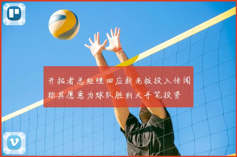 开拓者总经理回应新老板投入传闻称其愿意为球队胜利大手笔投资