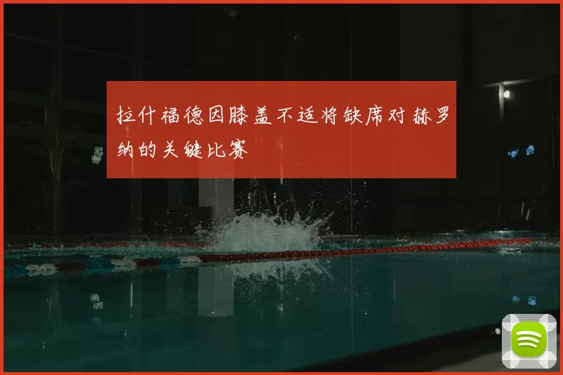 拉什福德因膝盖不适将缺席对赫罗纳的关键比赛