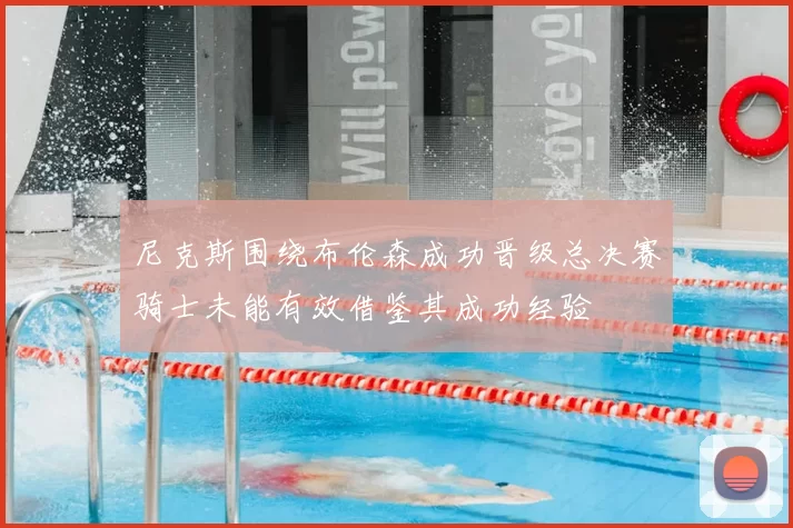 尼克斯围绕布伦森成功晋级总决赛骑士未能有效借鉴其成功经验