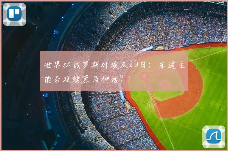 世界杯俄罗斯对埃及20日：东道主能否延续黑马神话？