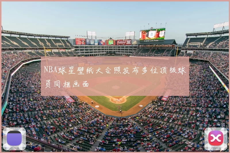 NBA球星壁纸大合照发布多位顶级球员同框画面
