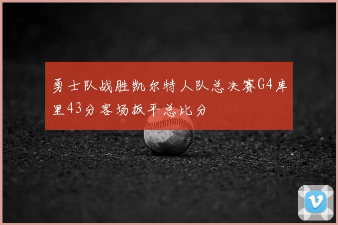 勇士队战胜凯尔特人队总决赛G4库里43分客场扳平总比分